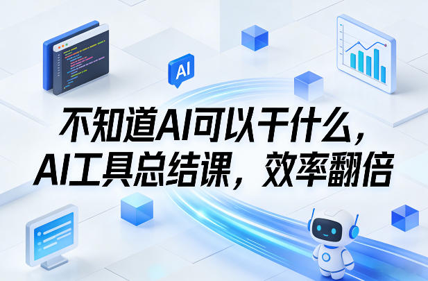 不知道AI可以干什么，AI工具总结课，效率翻倍——生财有道创业项目网-生财有道