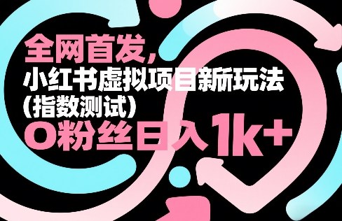全网首发,小红书虚拟项目新玩法(指数测试),0粉丝日入1k+,整个玩法完整拆解!——生财有道创业项目网-生财有道