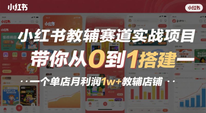 小红书教辅赛道实战项目，带你从0到1搭建一个单店月利润1w+教辅店铺——生财有道创业项目网-生财有道