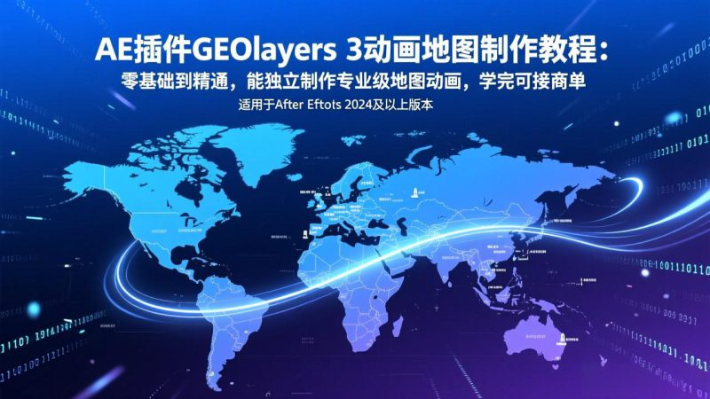 （17380期）AE插件GEOlayers 3动画地图制作教程：零基础到精通，能独立制作专业级地图动画，学完可接商单_生财有道创业项目网-生财有道