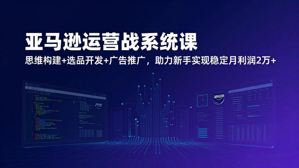 (17311期)亚马逊运营实战系统课,思维构建+选品开发+广告推广,助力新手实现稳定月利润2万+(更新)_生财有道创业项目网-生财有道