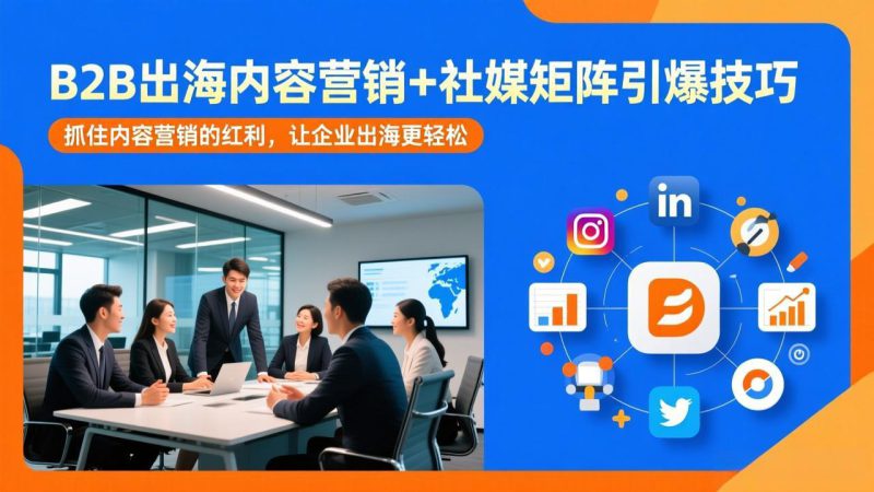 （17470期）B2B出海内容营销+社媒矩阵引爆技巧：抓住内容营销的红利，让企业出海更轻松_生财有道创业项目网-生财有道
