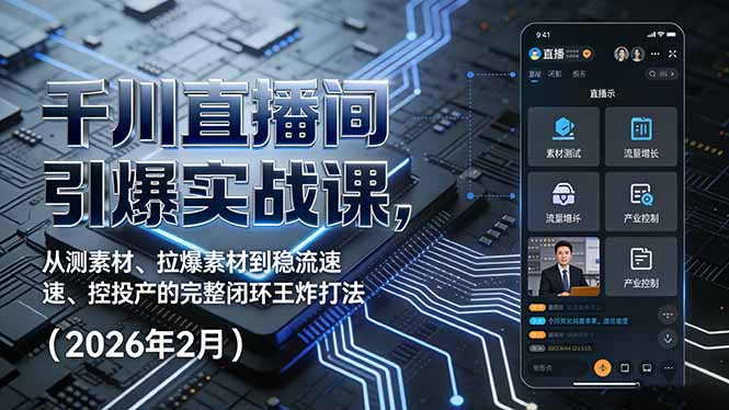 （17317期）千川直播间引爆实战课，从测素材、拉爆素材到稳流速、控投产的完整闭环王炸打法（2026年2月）_生财有道创业项目网-生财有道