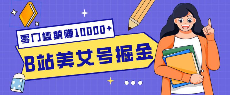 B站美女号掘金秘籍：网盘拉新躺赚10000+，玩法稳定新手也能做的长期副业_生财有道创业网-生财有道