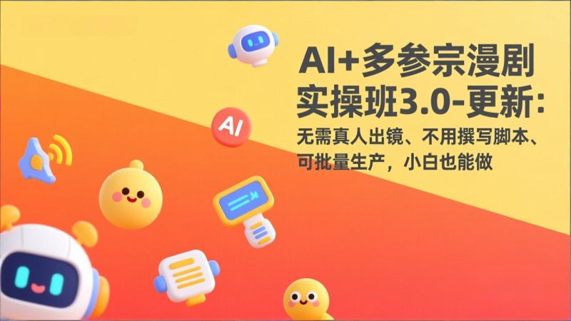 （17404期）AI+多参宗漫剧实操班3.0-更新：无需真人出镜、不用撰写脚本、可批量生产，小白也能做_生财有道创业项目网-生财有道
