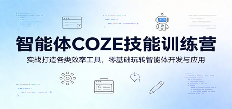 智能体COZE技能训练营：实战打造各类效率工具，零基础玩转智能体开发与应用_生财有道创业网-生财有道