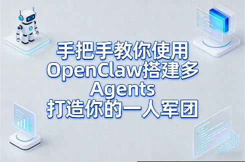 手把手教你使用OpenClaw搭建多Agents打造你的一人军团——生财有道创业项目网-生财有道