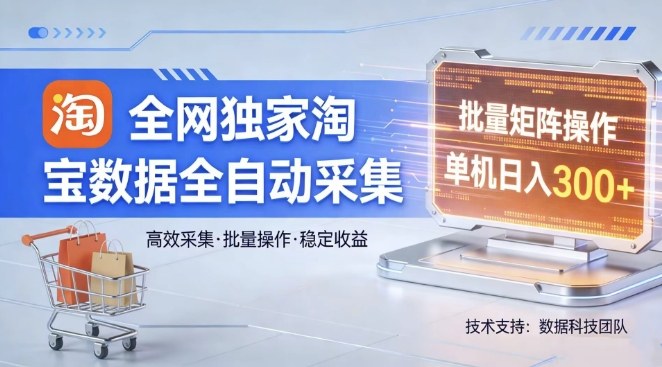 全网独家，淘宝数据全自动采集项目，批量可矩阵，单机轻松日入300【揭秘】——生财有道创业项目网-生财有道