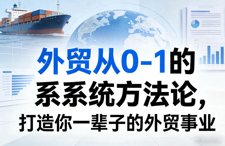外贸从0-1的系统方法论，打造你一辈子的外贸事业——生财有道创业项目网-生财有道