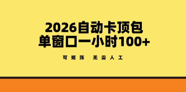 2026自动卡顶包玩法，单窗口一小时100+，可矩阵操作，无需人工【揭秘】——生财有道创业项目网-生财有道
