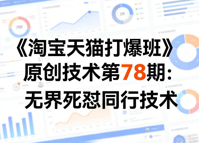 《淘宝天猫打爆班》原创技术第78期：无界死怼同行技术——生财有道创业项目网-生财有道