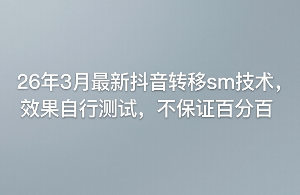 26年3月最新抖音转移sm技术，效果自行测试，不保证百分百——生财有道创业项目网-生财有道