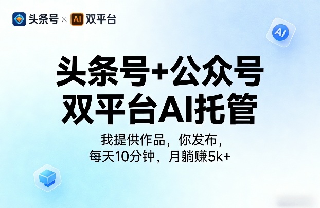 头条号+公众号双平台AI托管,我提供作品,你发布,每天10分钟,月躺賺5k+【揭秘】——生财有道创业项目网-生财有道