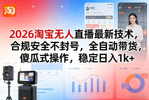 2026淘宝无人直播最新技术,合规安全不封号,全自动带货,傻瓜式操作,稳定日入1k+【揭秘】——生财有道创业项目网-生财有道