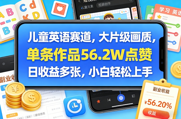 儿童英语赛道,大片级画质,单条作品56.2W点赞,日收益多张,小白轻松上手——生财有道创业项目网-生财有道