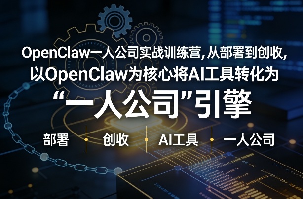 OpenClaw小龙虾+一人公司实战训练营，从部署到创收，将AI工具转化为“一人公司”引擎，低成本变现——生财有道创业项目网-生财有道