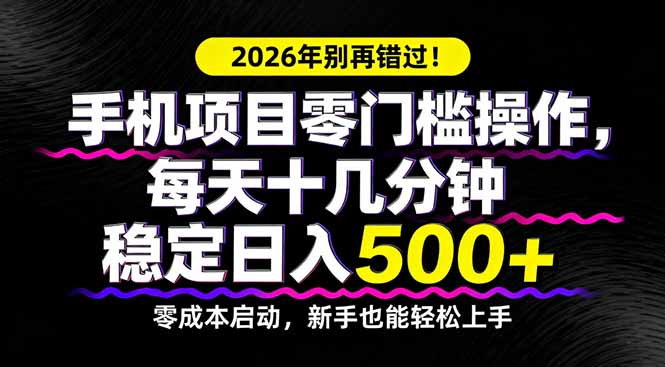 （17760期）2026年别再错过！手机项目零门槛操作，每天十几分钟稳定日入500+_生财有道创业项目网-生财有道