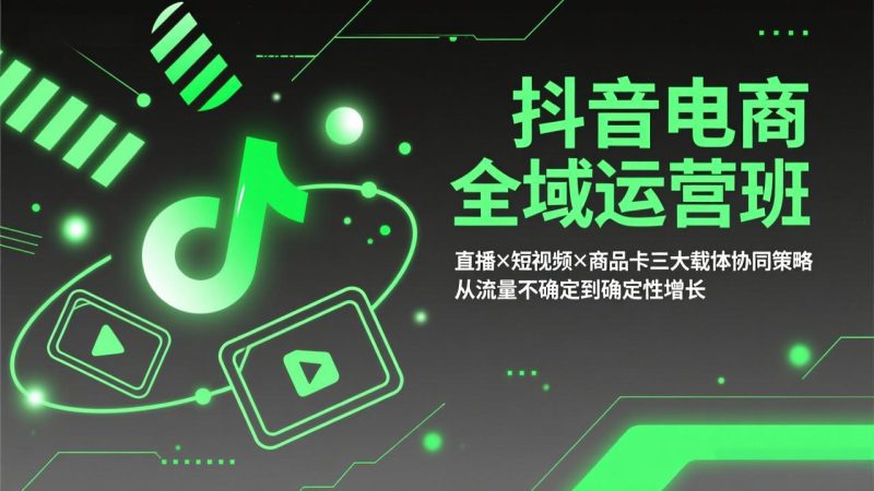 （17550期）抖音电商全域运营班：直播×短视频×商品卡三大载体协同策略，从流量不确定到确定性增长_生财有道创业项目网-生财有道