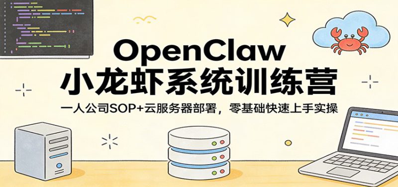 OpenClaw小龙虾系统训练营：一人公司SOP，云服务器部署，零基础快速上手实操_生财有道创业网-生财有道
