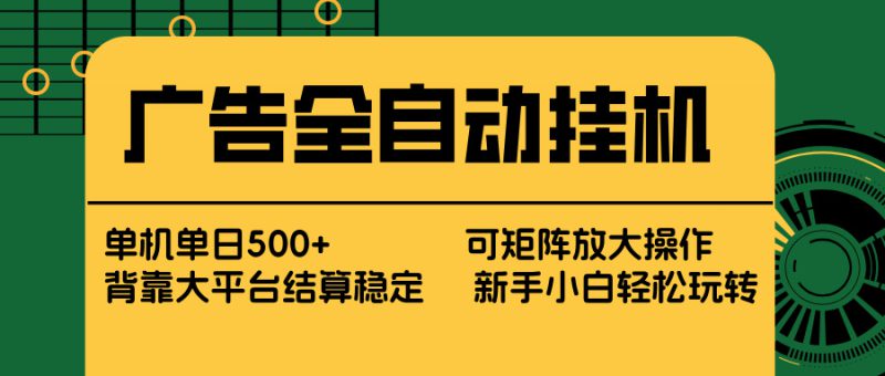 （17541期） 广告全自动挂机 单机单日500+ 矩阵放大 背靠大平台 绿色稳定 新手小白轻松玩转_生财有道创业项目网-生财有道