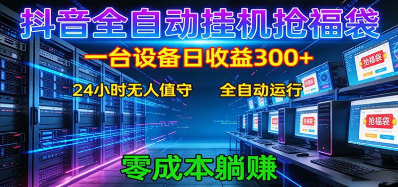 抖音全自动福袋挂机：单设备日入300+，零门槛、易操作、可批量放大_生财有道创业网-生财有道