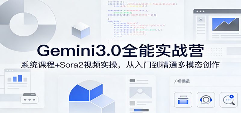 Gemini3.0全能实战营：系统课程+Sora2视频实操，从入门到精通多模态创作_生财有道创业网-生财有道