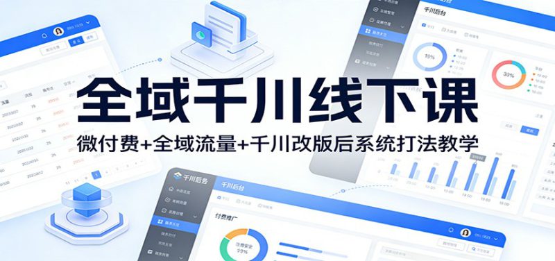 全域千川线下课：微付费+全域流量+千川改版后系统打法教学_生财有道创业网-生财有道