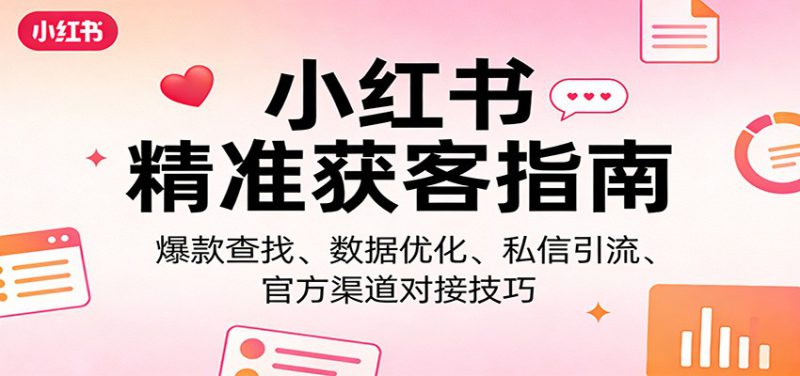 小红书精准获客指南：爆款查找、数据优化、私信引流、官方渠道对接技巧_生财有道创业网-生财有道