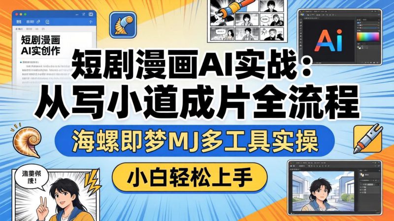 （17945期）短剧漫画AI实战：从写小说到成片全流程，海螺即梦MJ多工具实操，小白轻松上手_生财有道创业项目网-生财有道