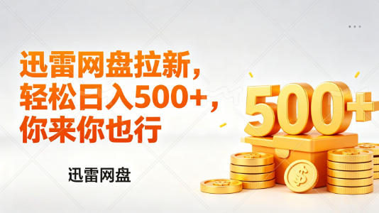 迅雷网盘锐评拉新，轻松日入几张，小白副业首选——生财有道创业项目网-生财有道