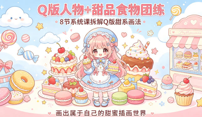 Q版人物+甜品食物团练，8节系统课拆解Q版甜系画法，画出属于自己的甜蜜插画世界——生财有道创业项目网-生财有道