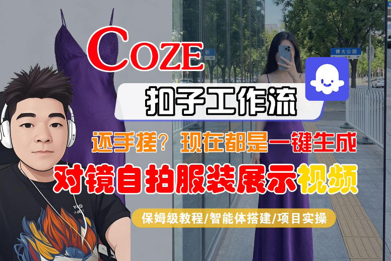 Coze智能体工作流一键生成“对镜自拍服装展示“短视频,全流程保姆级教学——生财有道创业项目网-生财有道