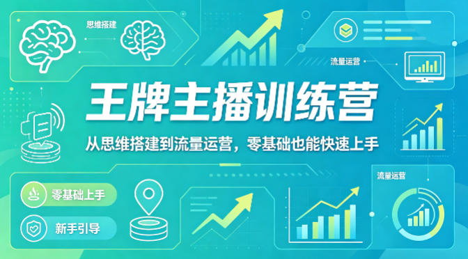 抖音王牌主播训练营，从思维搭建到流量运营，零基础也能快速上手——生财有道创业项目网-生财有道