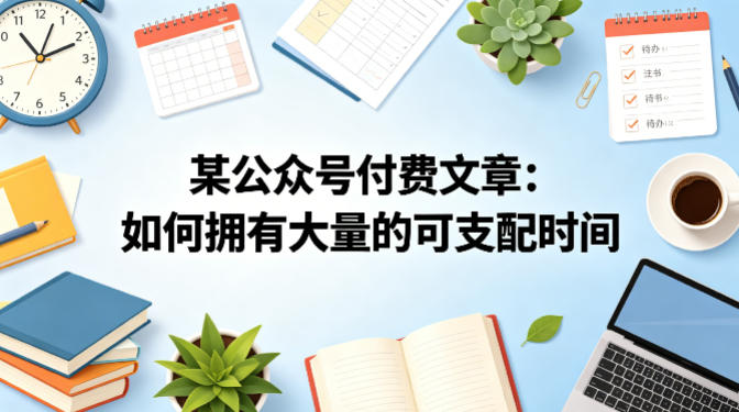 某公众号付费文章：如何拥有大量的可支配时间？——生财有道创业项目网-生财有道