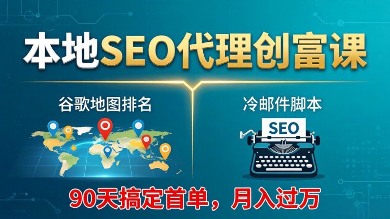 （17946期）本地SEO代理创富课：谷歌地图排名+冷邮件脚本，90天搞定首单，月入过万实战体系_生财有道创业项目网-生财有道