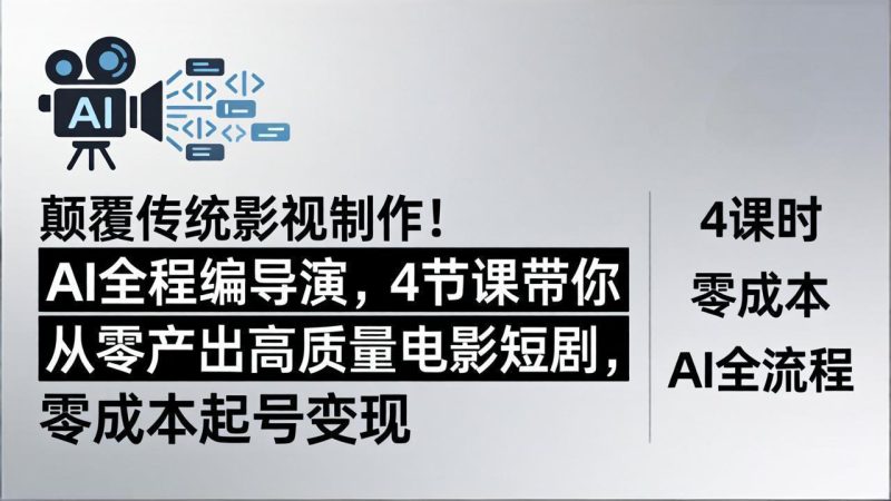 （18134期）颠覆传统影视制作！AI全程编导演，4节课带你从零产出高质量电影短剧，零成本起号变现_生财有道创业项目网-生财有道