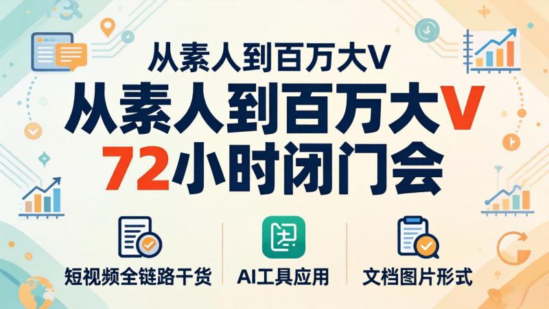 （18121期）从素人到百万大V 72小时闭门会：短视频全链路干货+AI工具应用，文档图片形式轻松学变现_生财有道创业项目网-生财有道