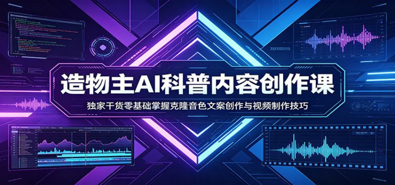 AI科普内容创作课：独家干货零基础掌握克隆音色文案创作与视频制作技巧_生财有道创业网-生财有道