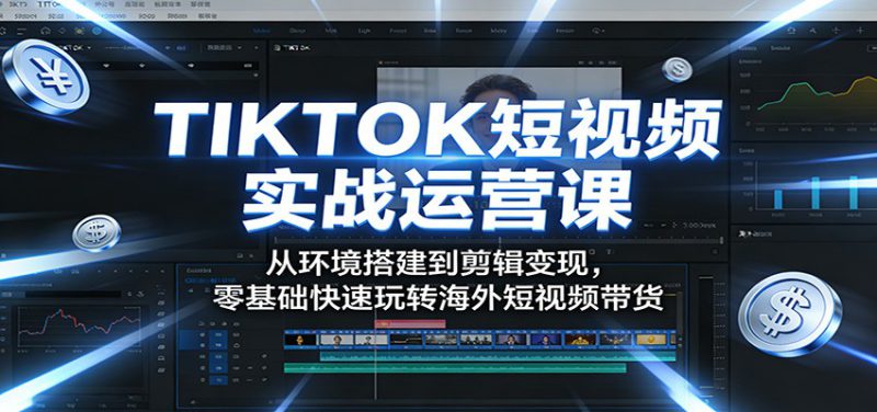 TIKTOK短视频实战运营课:从环境搭建到剪辑变现,零基础快速玩转海外短视频带货_生财有道创业网-生财有道