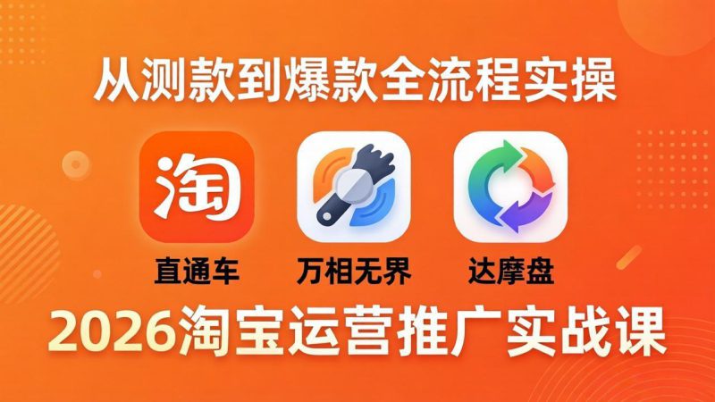 （18126期）2026淘宝运营推广实战课-更新4月20：直通车 + 万相无界 + 达摩盘，从测款到爆款全流程实操_生财有道创业项目网-生财有道