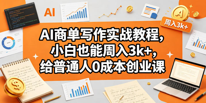 AI商单写作实战教程，小白也能周入3k+，给普通人0成本创业课——生财有道创业项目网-生财有道