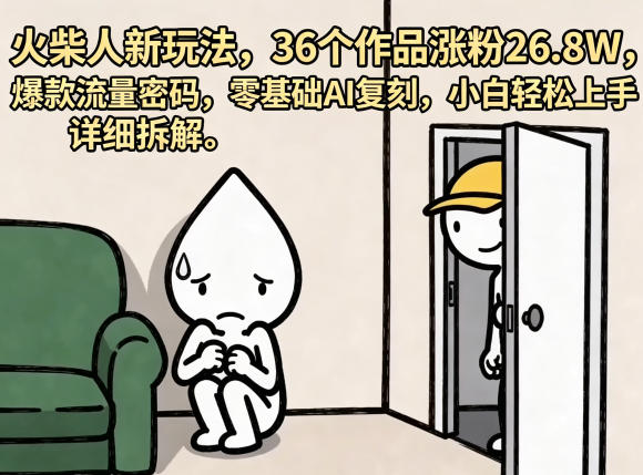 火柴人新玩法，36个作品涨粉26.8W，爆款流量密码，零基础AI复刻，小白轻松上手，详细拆解——生财有道创业项目网-生财有道