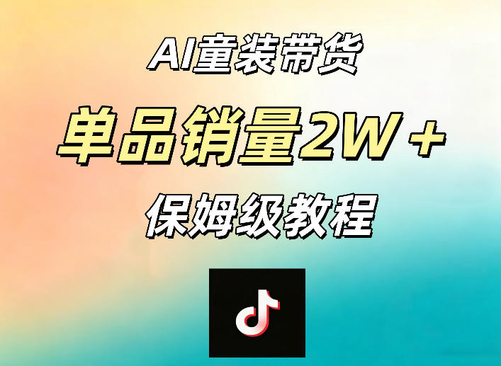 AI童装带货赛道，一部手机就可以操作，单品销量2w+【手把手教程】——生财有道创业项目网-生财有道
