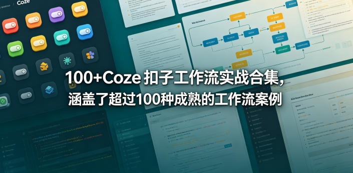 100+Coze扣子工作流实战合集，涵盖了超过100种成熟的工作流案例——生财有道创业项目网-生财有道