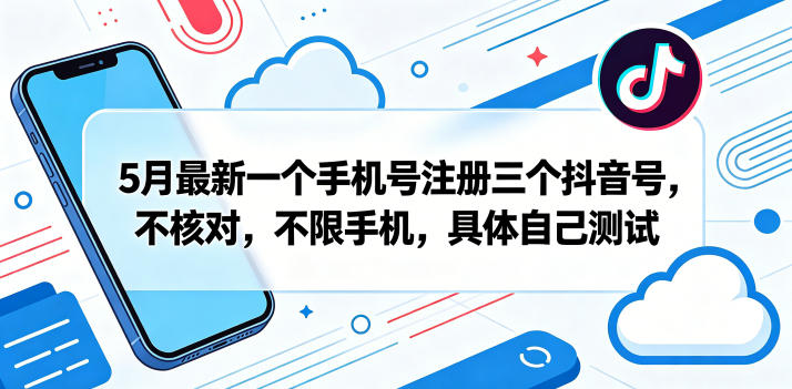 5月最新一个手机号注册三个抖音号，不核对，不限手机，具体自己测试——生财有道创业项目网-生财有道