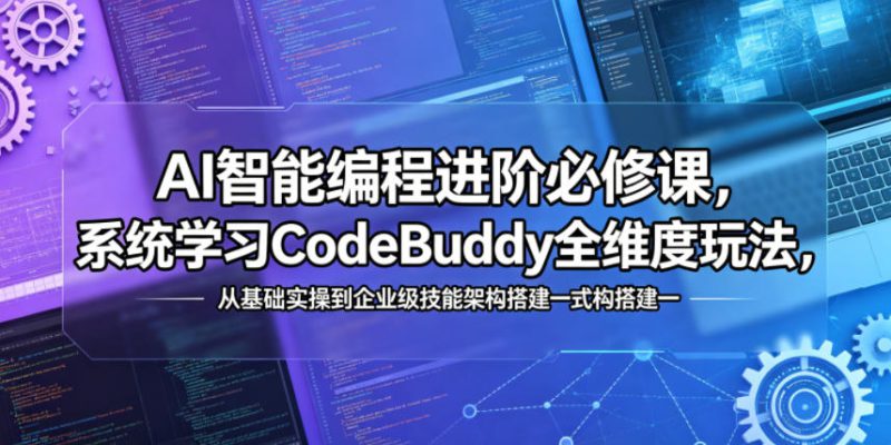 AI智能编程进阶必修课，系统学习CodeBuddy全维度玩法，从基础实操到企业级技能架构搭建一站式精通——生财有道创业项目网-生财有道