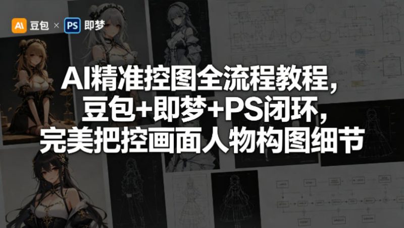 AI精准控图全流程教程，豆包+即梦+PS闭环，完美把控画面人物构图细节——生财有道创业项目网-生财有道