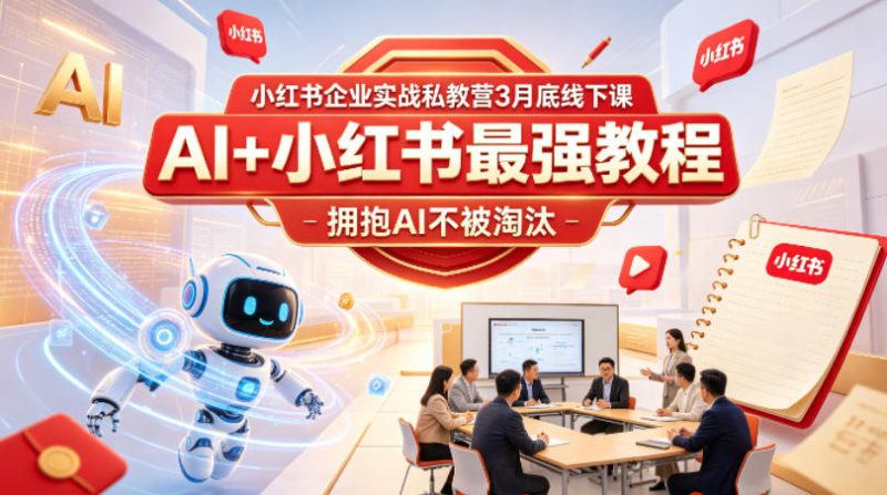 小红书企业实战私教营3月底线下课，AI+小红书最强教程，拥抱AI不被淘汰——生财有道创业项目网-生财有道