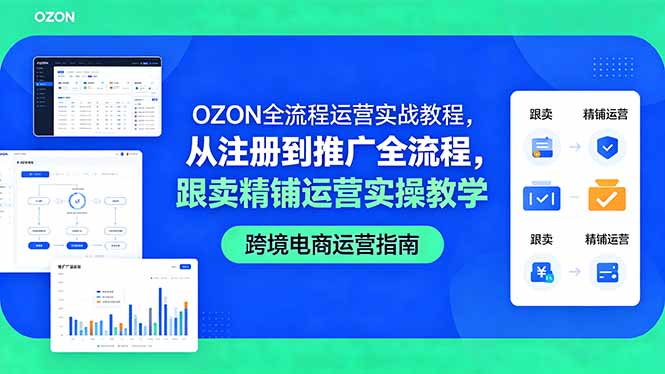 （18519期）OZON全流程运营实战教程，从注册到推广全流程，跟卖精铺运营实操教学_生财有道创业项目网-生财有道