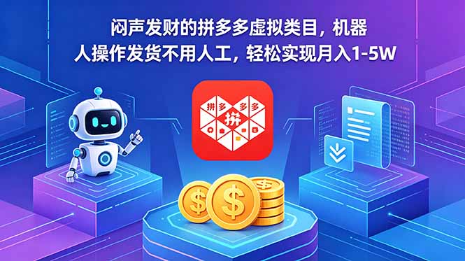 （18604期）闷声发财的拼多多虚拟类目，机器人操作发货不用人工，轻松实现月入 1-5W_生财有道创业项目网-生财有道